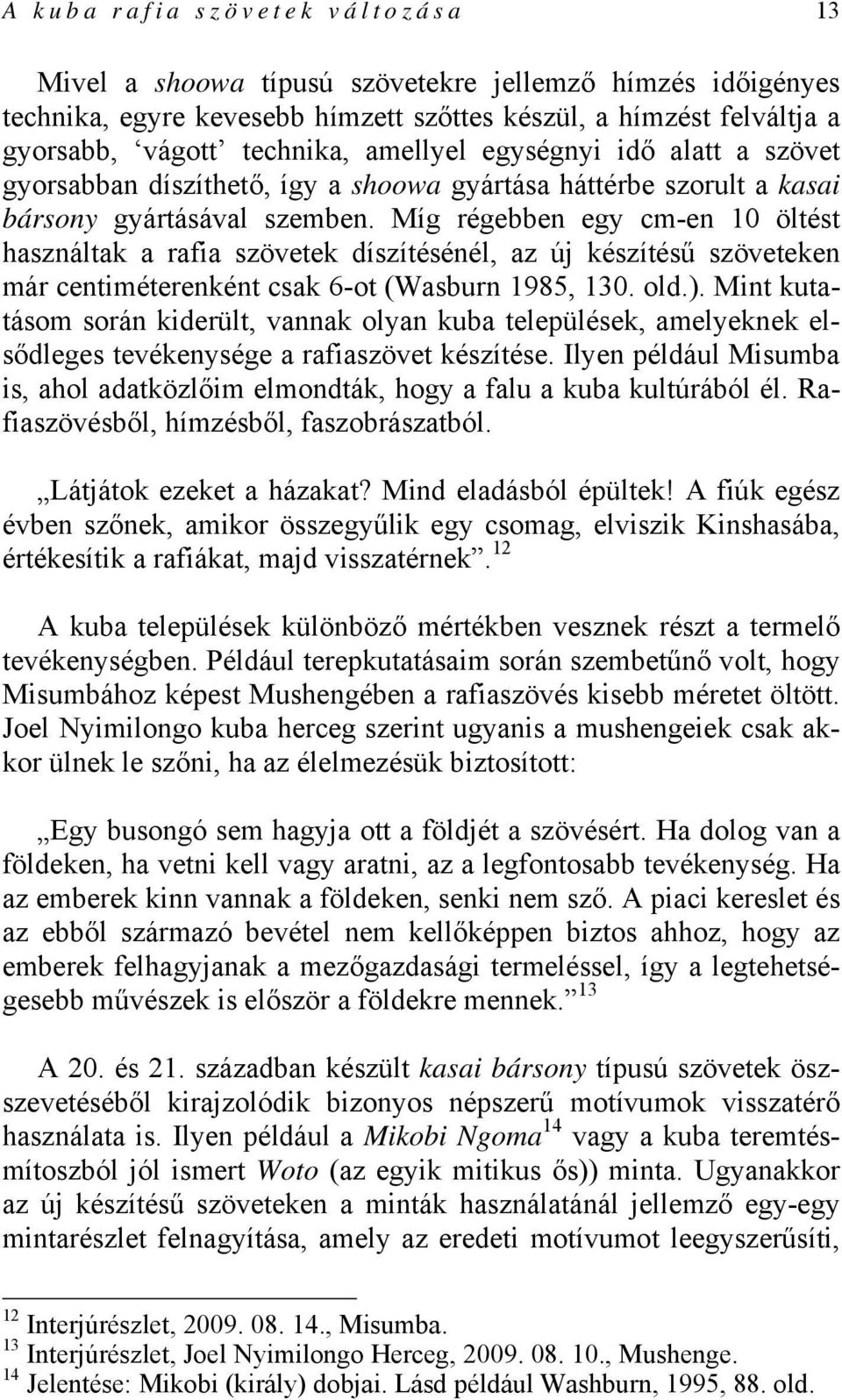 Míg régebben egy cm-en 10 öltést használtak a rafia szövetek díszítésénél, az új készítésű szöveteken már centiméterenként csak 6-ot (Wasburn 1985, 130. old.).