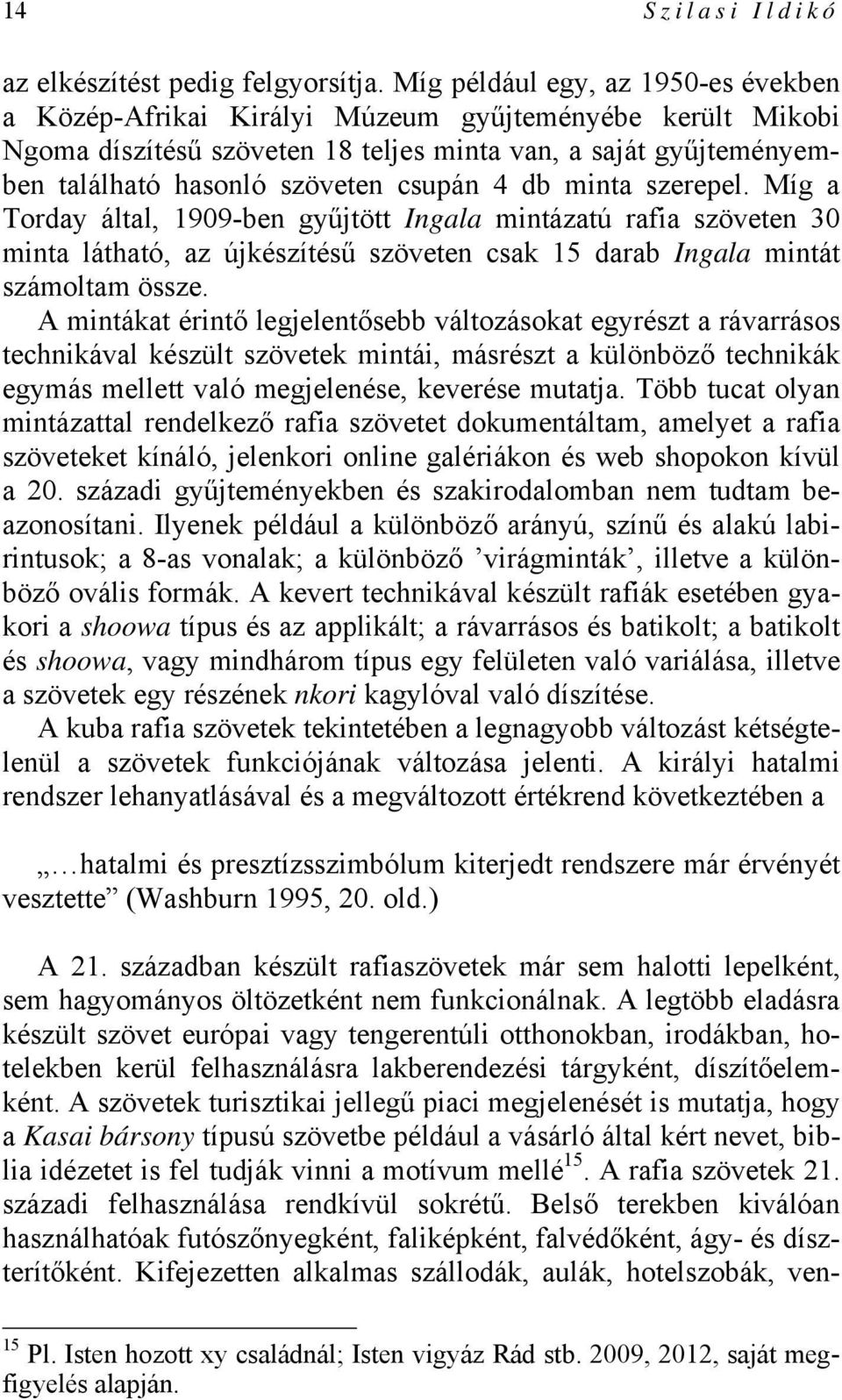 4 db minta szerepel. Míg a Torday által, 1909-ben gyűjtött Ingala mintázatú rafia szöveten 30 minta látható, az újkészítésű szöveten csak 15 darab Ingala mintát számoltam össze.