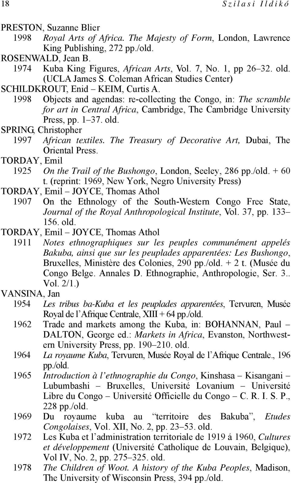 1998 Objects and agendas: re-collecting the Congo, in: The scramble for art in Central Africa, Cambridge, The Cambridge University Press, pp. 1 37. old. SPRING, Christopher 1997 African textiles.