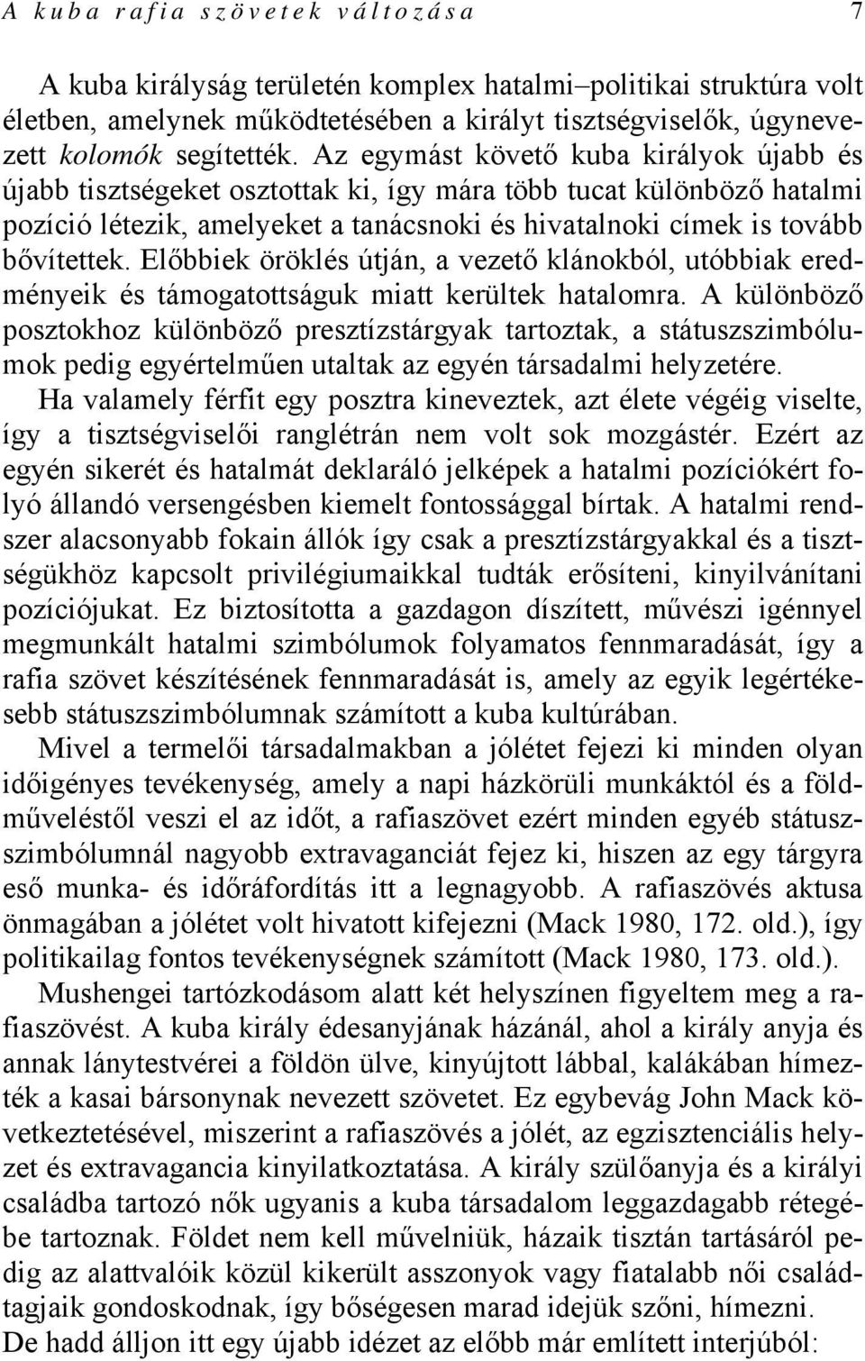 Előbbiek öröklés útján, a vezető klánokból, utóbbiak eredményeik és támogatottságuk miatt kerültek hatalomra.