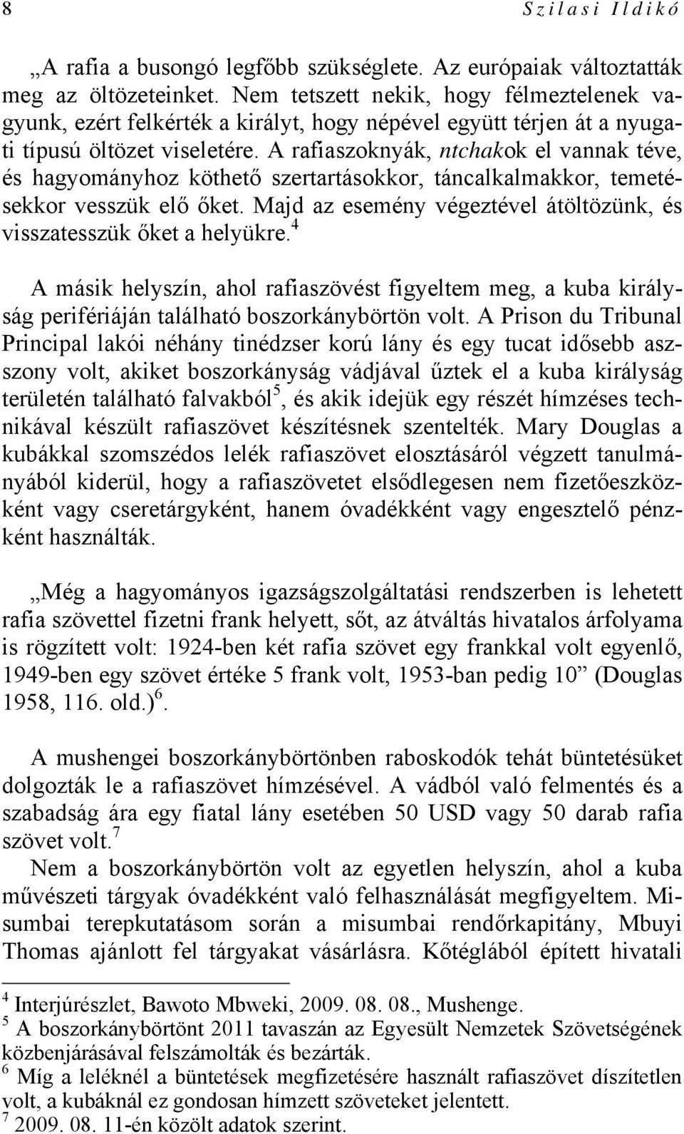 A rafiaszoknyák, ntchakok el vannak téve, és hagyományhoz köthető szertartásokkor, táncalkalmakkor, temetésekkor vesszük elő őket.