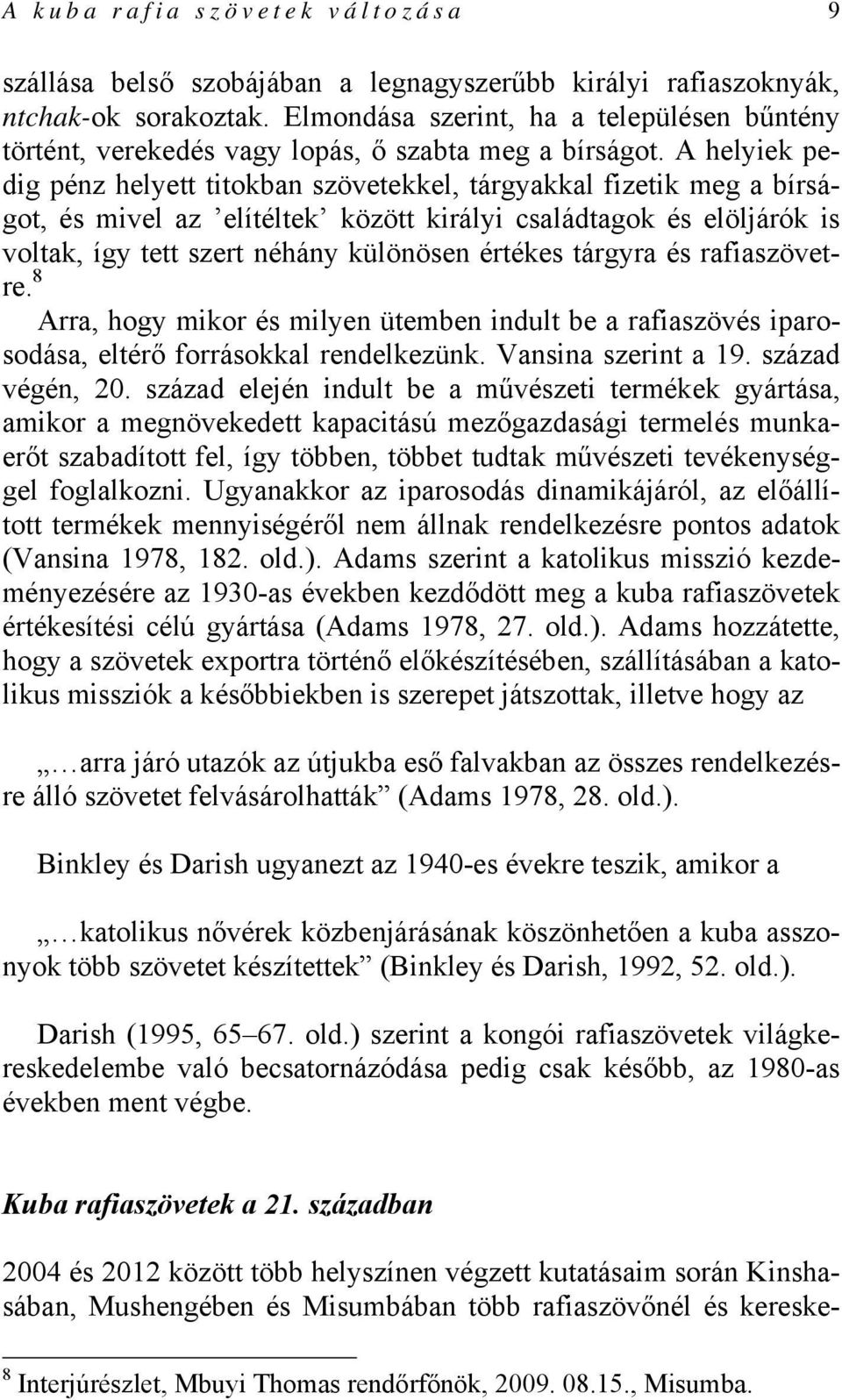 A helyiek pedig pénz helyett titokban szövetekkel, tárgyakkal fizetik meg a bírságot, és mivel az elítéltek között királyi családtagok és elöljárók is voltak, így tett szert néhány különösen értékes