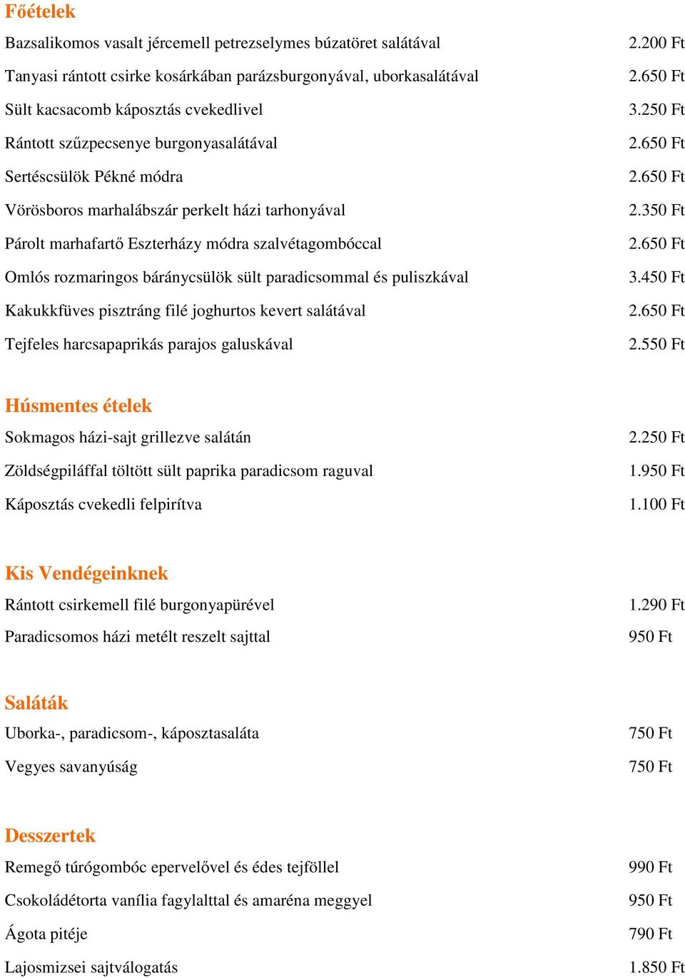 puliszkával Kakukkfüves pisztráng filé joghurtos kevert salátával Tejfeles harcsapaprikás parajos galuskával 2.200 Ft 3.250 Ft 2.350 Ft 3.450 Ft 2.