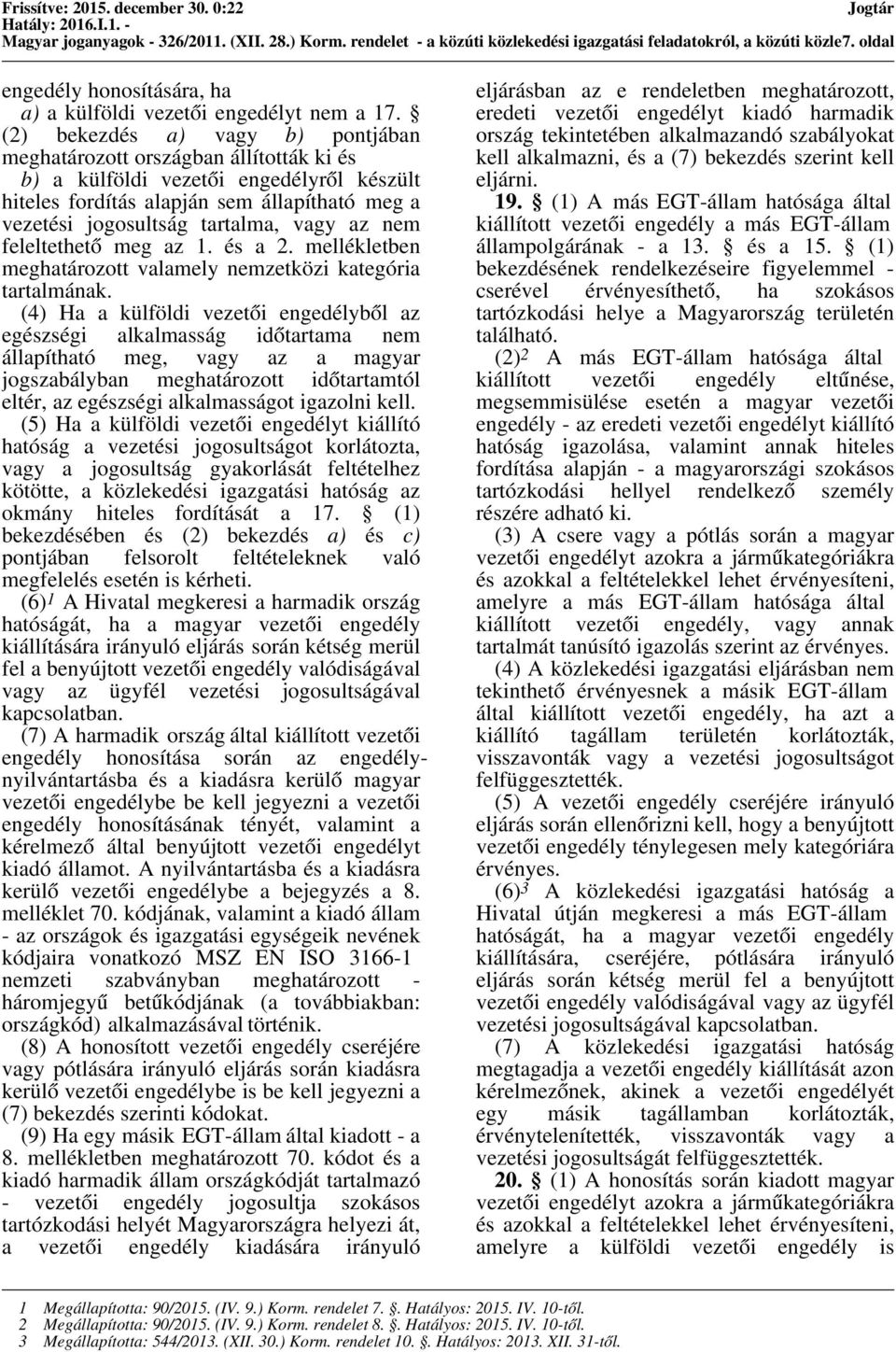 (2) bekezdés a) vagy b) pontjában meghatározott országban állították ki és b) a külföldi vezetői engedélyről készült hiteles fordítás alapján sem állapítható meg a vezetési jogosultság tartalma, vagy