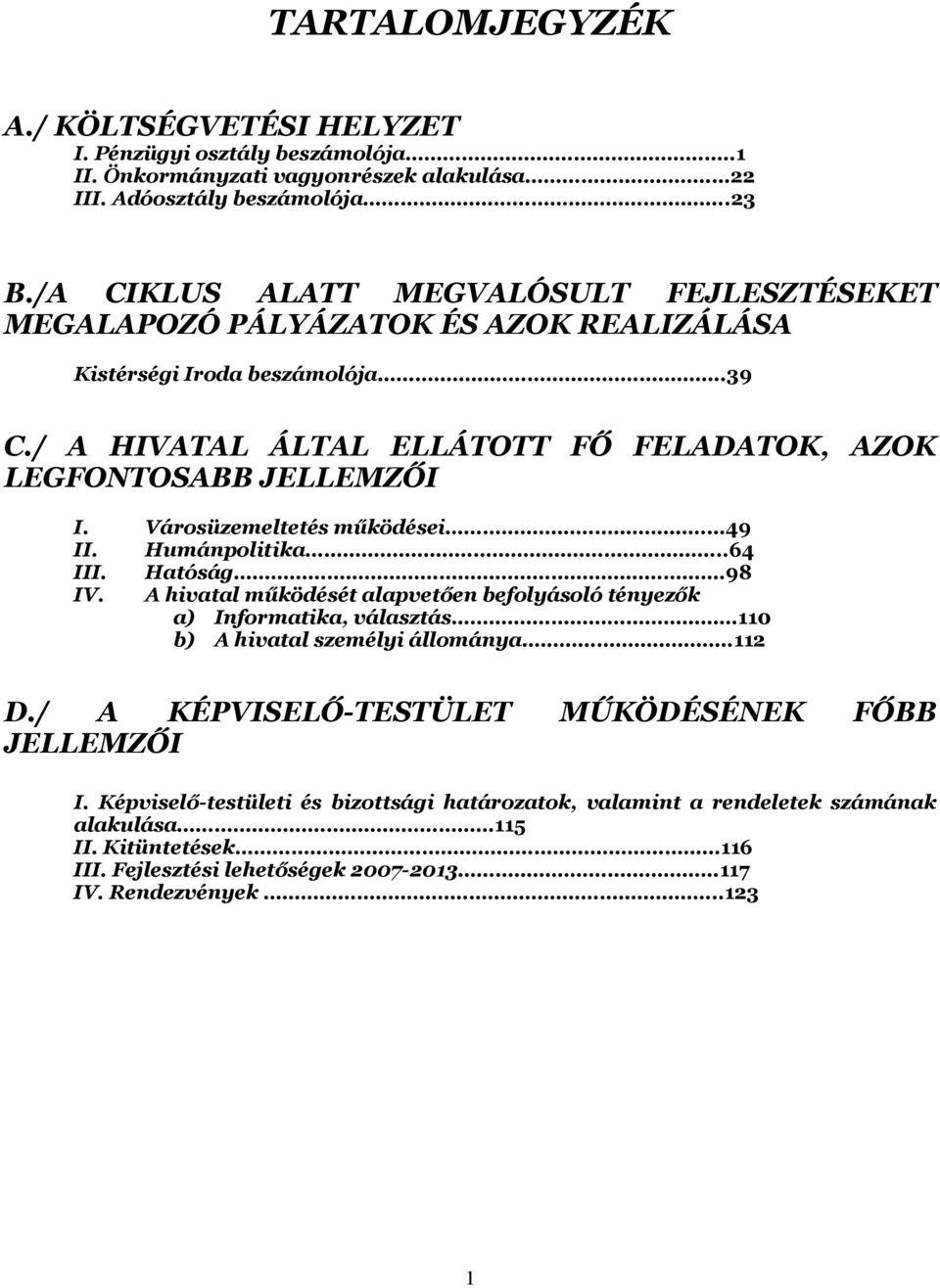 Városüzemeltetés működései 49 II. Humánpolitika..64 III. Hatóság.98 IV. A hivatal működését alapvetően befolyásoló tényezők a) Informatika, választás. 110 b) A hivatal személyi állománya.112 D.