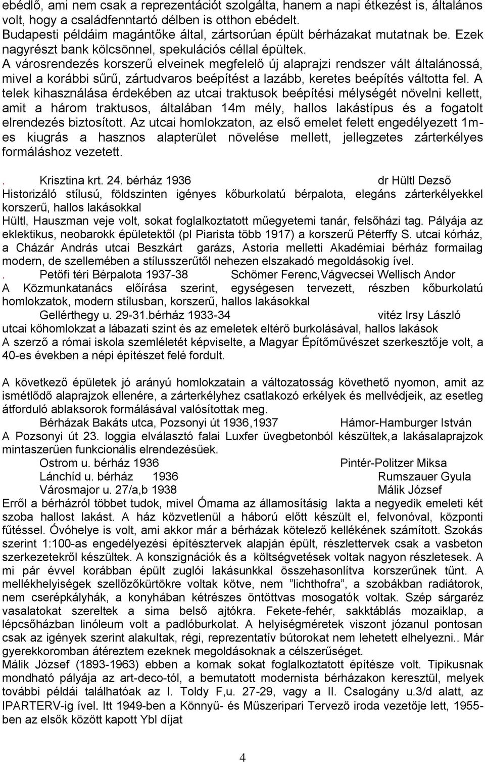 A városrendezés korszerű elveinek megfelelő új alaprajzi rendszer vált általánossá, mivel a korábbi sűrű, zártudvaros beépítést a lazább, keretes beépítés váltotta fel.