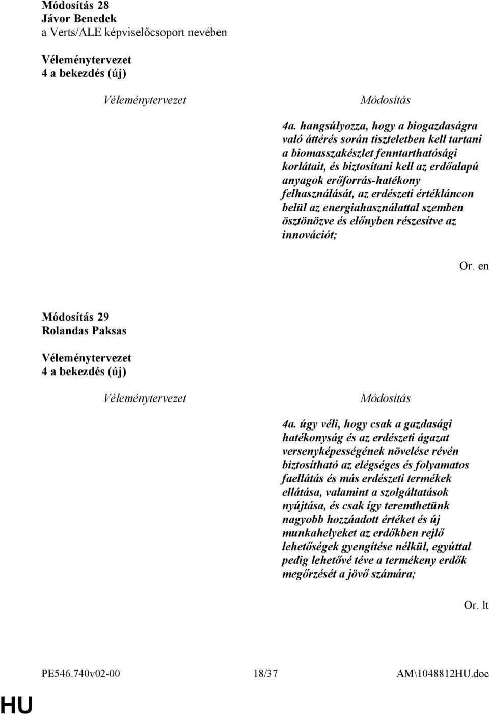 felhasználását, az erdészeti értékláncon belül az energiahasználattal szemben ösztönözve és előnyben részesítve az innovációt; 29 Rolandas Paksas 4 a bekezdés (új) 4a.