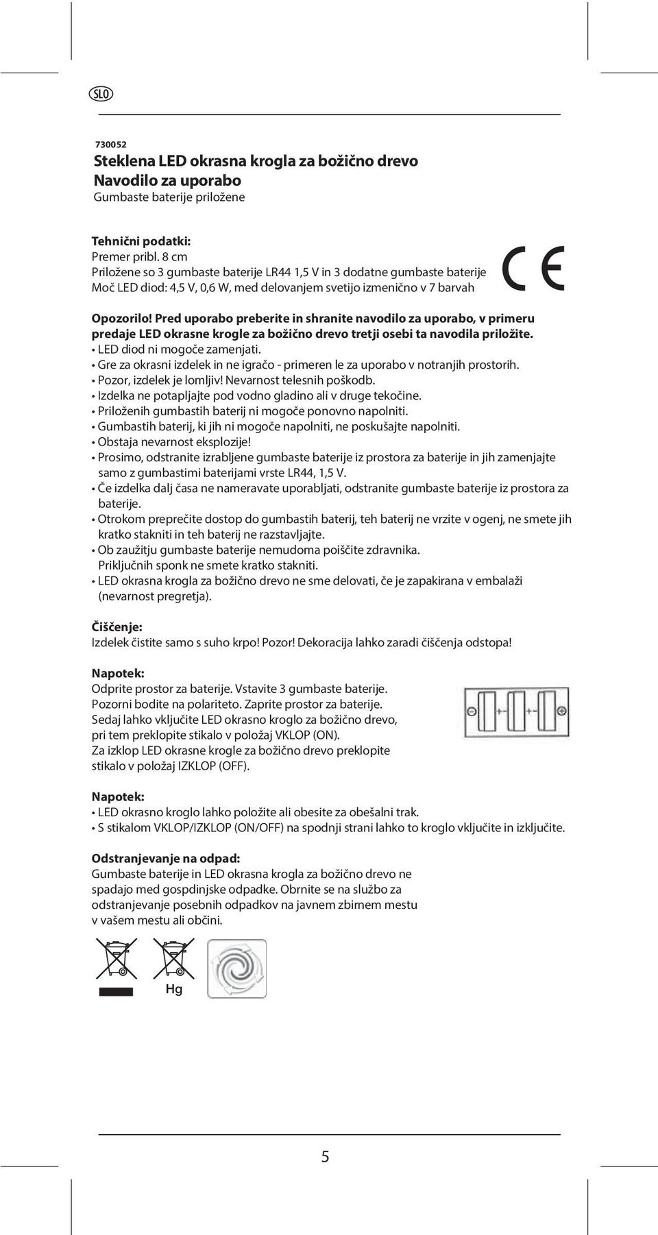 Pred uporabo preberite in shranite navodilo za uporabo, v primeru predaje LED okrasne krogle za božično drevo tretji osebi ta navodila priložite. LED diod ni mogoče zamenjati.