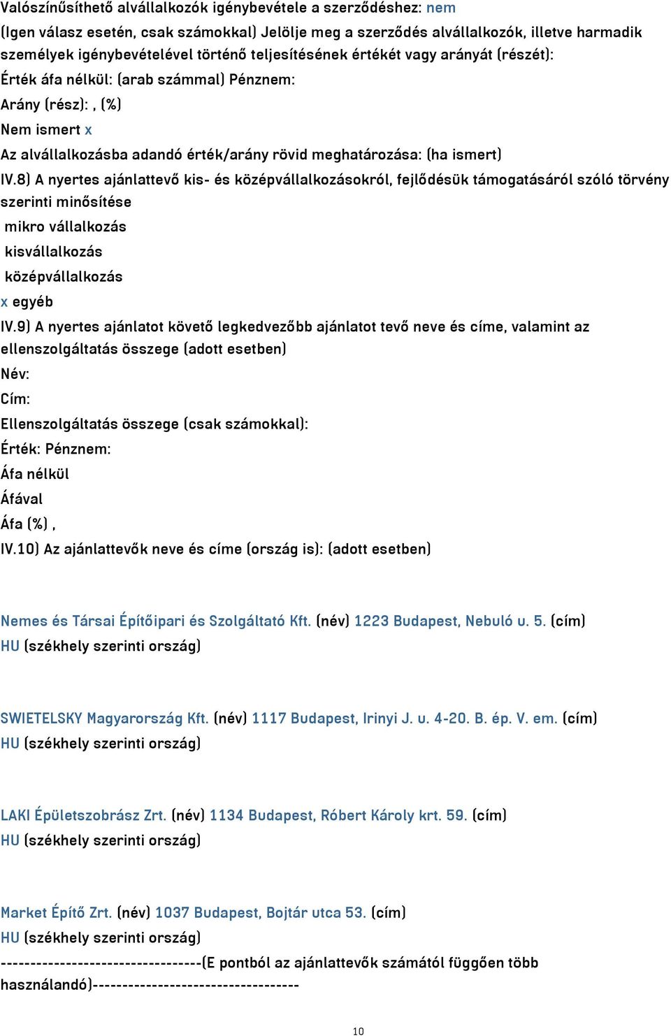 8) A nyertes ajánlattevő kis- és középvállalkozásokról, fejlődésük támogatásáról szóló törvény szerinti minősítése mikro vállalkozás kisvállalkozás középvállalkozás x egyéb IV.
