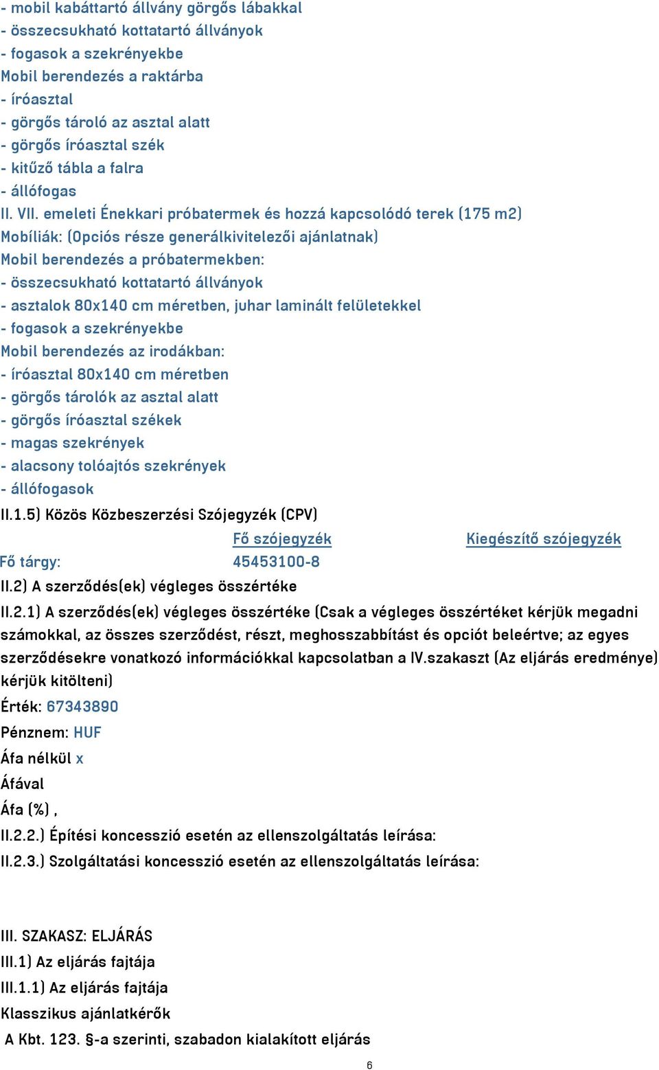 emeleti Énekkari próbatermek és hozzá kapcsolódó terek (175 m2) Mobíliák: (Opciós része generálkivitelezői ajánlatnak) Mobil berendezés a próbatermekben: - összecsukható kottatartó állványok -