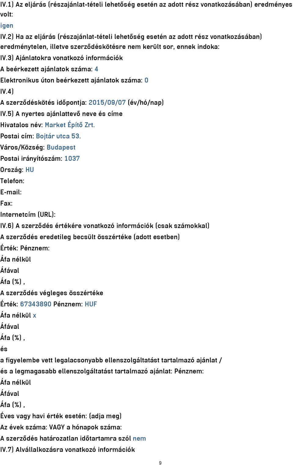 3) Ajánlatokra vonatkozó információk A beérkezett ajánlatok száma: 4 Elektronikus úton beérkezett ajánlatok száma: 0 IV.4) A szerződéskötés időpontja: 2015/09/07 (év/hó/nap) IV.