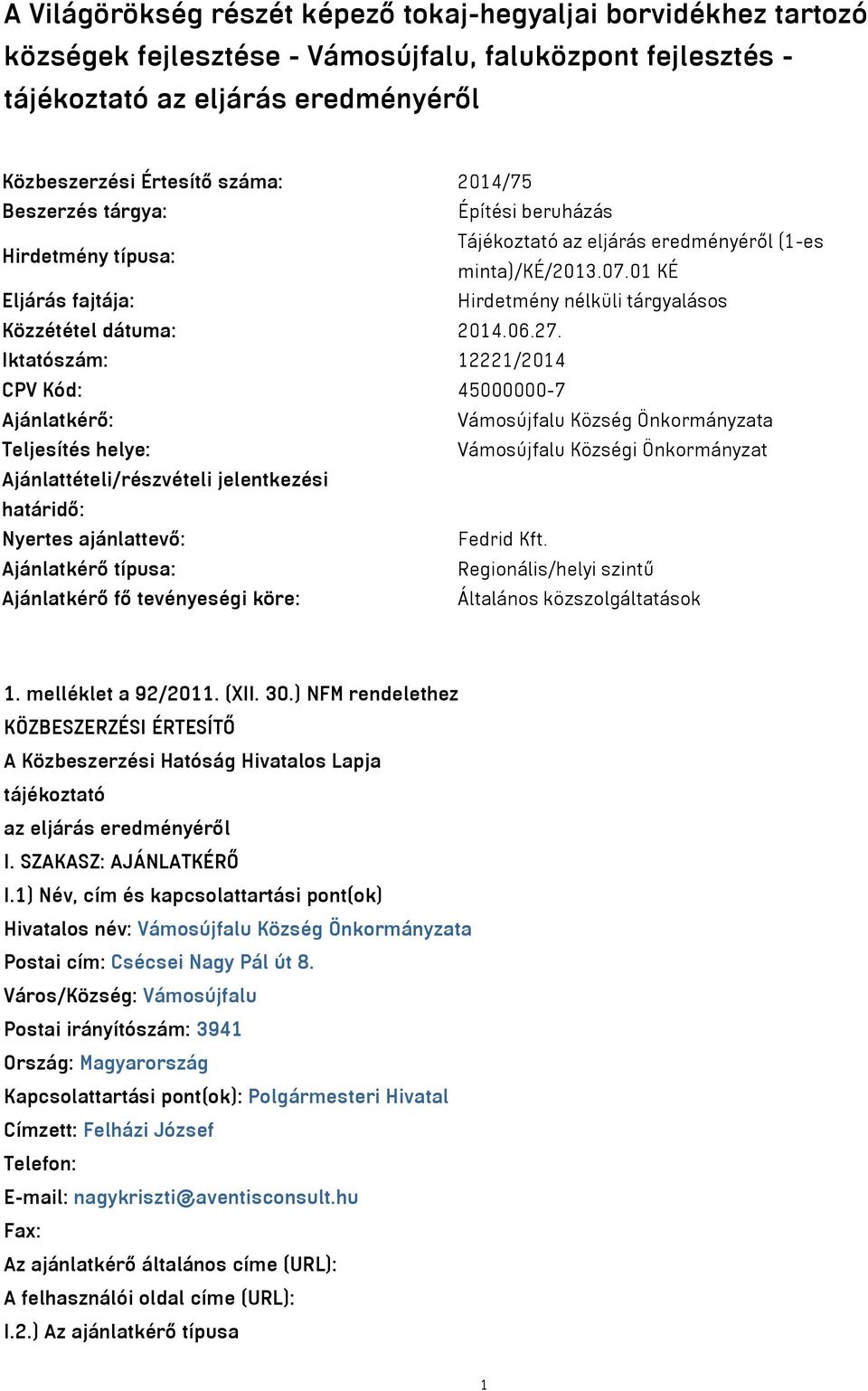 Iktatószám: 12221/2014 CPV Kód: 45000000-7 Ajánlatkérő: Vámosújfalu Község Önkormányzata Teljesítés helye: Vámosújfalu Községi Önkormányzat Ajánlattételi/részvételi jelentkezési határidő: Nyertes