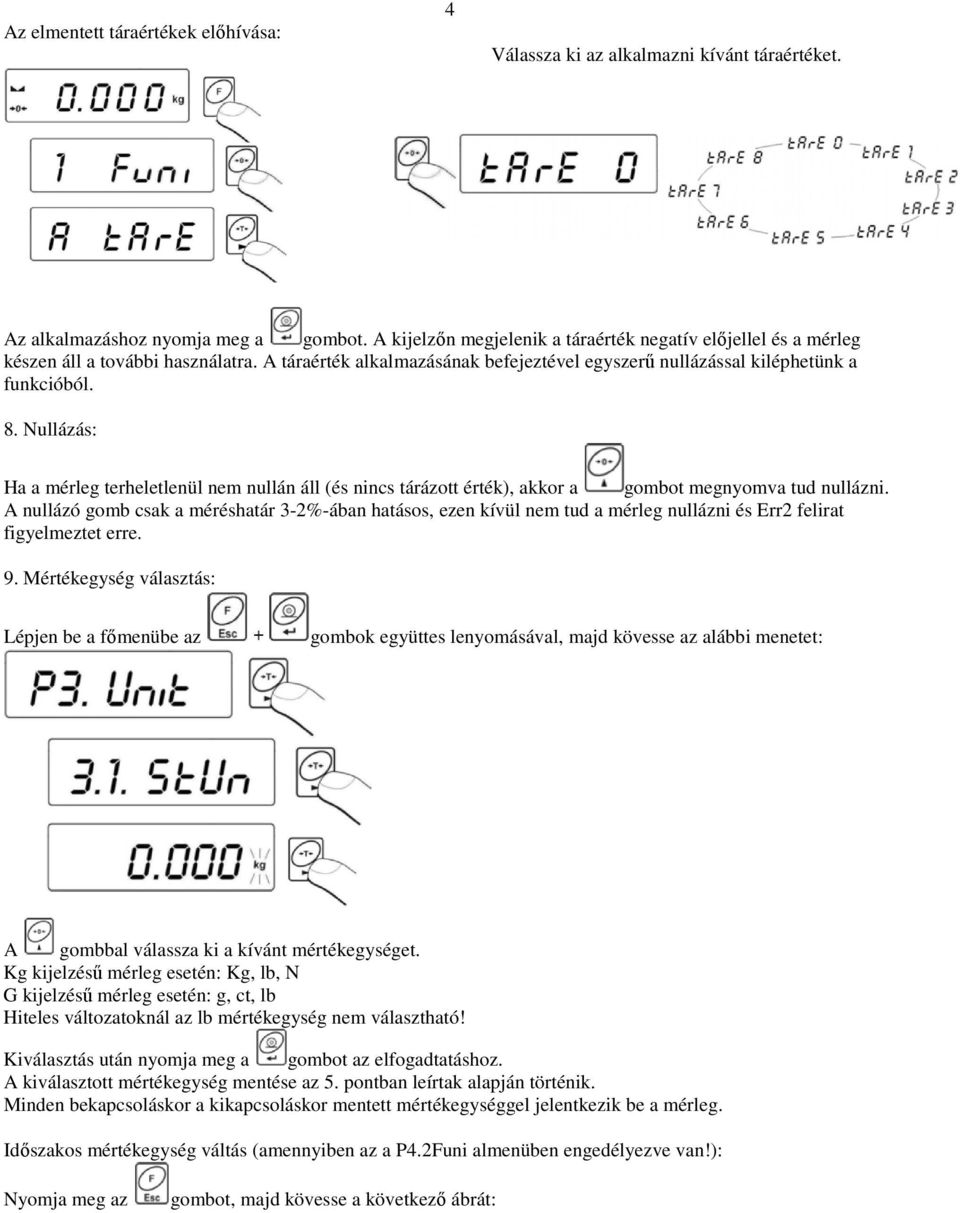 Nullázás: Ha a mérleg terheletlenül nem nullán áll (és nincs tárázott érték), akkor a gombot megnyomva tud nullázni.