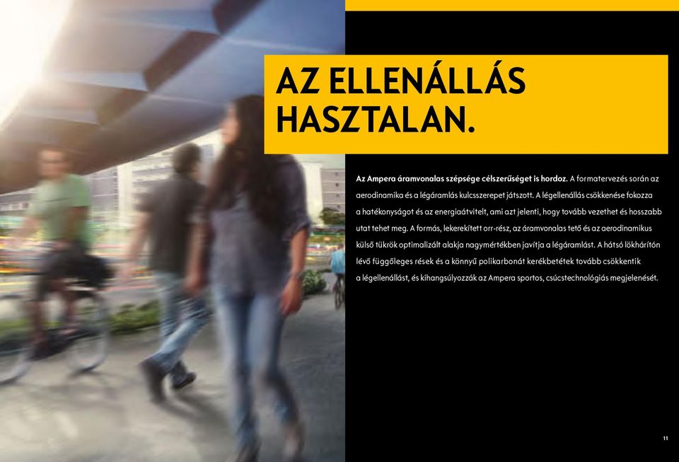 A formás, lekerekített orr-rész, az áramvonalas tető és az aerodinamikus külső tükrök optimalizált alakja nagymértékben javítja a légáramlást.