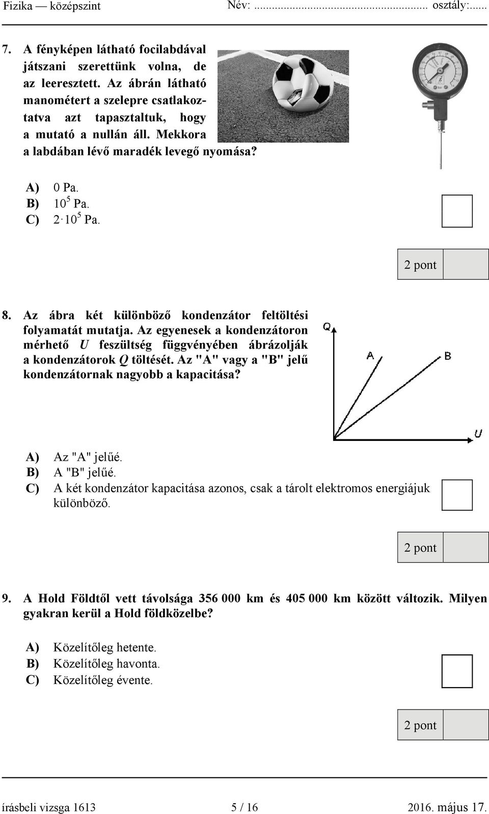 Az egyenesek a kondenzátoron mérhető U feszültség függvényében ábrázolják a kondenzátorok Q töltését. Az "A" vagy a "B" jelű kondenzátornak nagyobb a kapacitása? A) Az "A" jelűé. B) A "B" jelűé.
