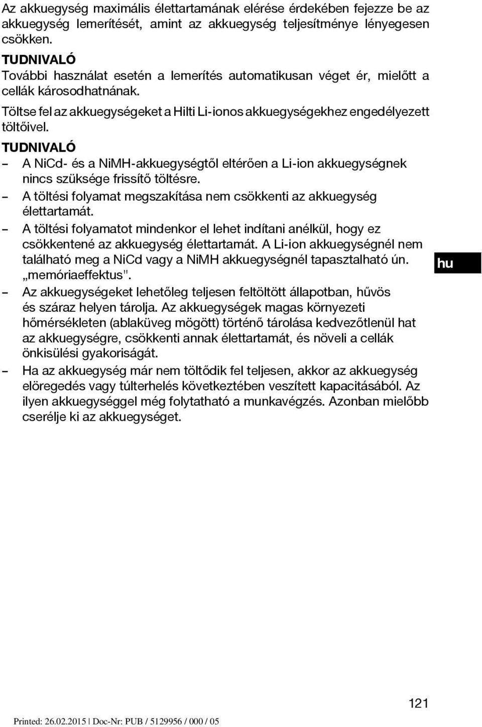 TUDNIVALÓ A NiCd- és a NiMH-akkuegységtől eltérően a Li-ion akkuegységnek nincs szüksége frissítő töltésre. A töltési folyamat megszakítása nem csökkenti az akkuegység élettartamát.