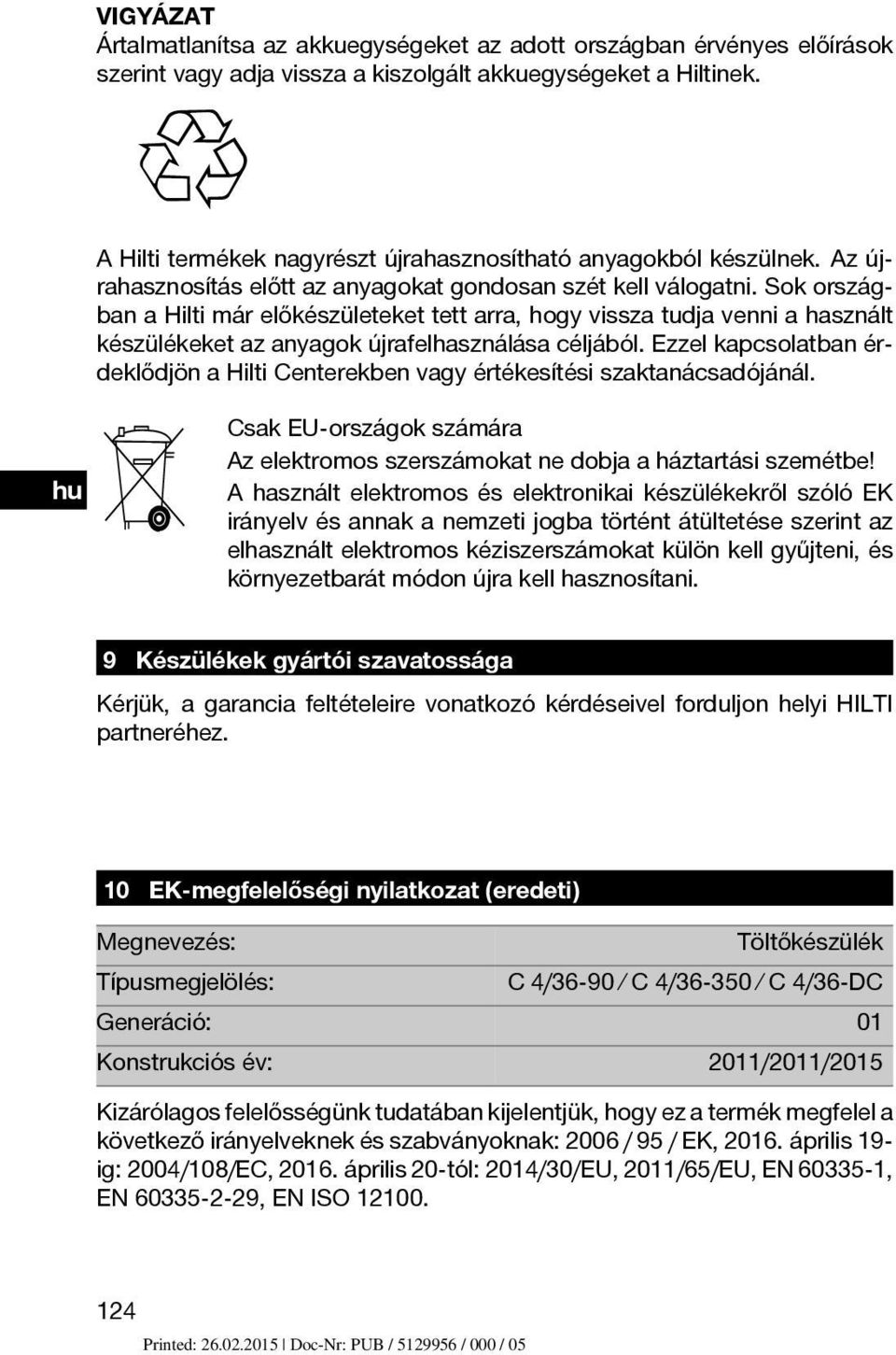 Sok országban a Hilti már előkészületeket tett arra, hogy vissza tudja venni a használt készülékeket az anyagok újrafelhasználása céljából.