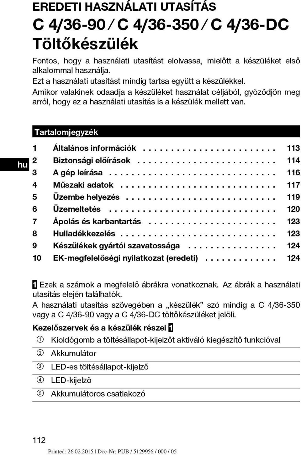 Tartalomjegyzék 1 Általánosinformációk... 113 2 Biztonságielőírások... 114 3 Agépleírása... 116 4 Műszakiadatok... 117 5 Üzembehelyezés... 119 6 Üzemeltetés... 120 7 Ápoláséskarbantartás.