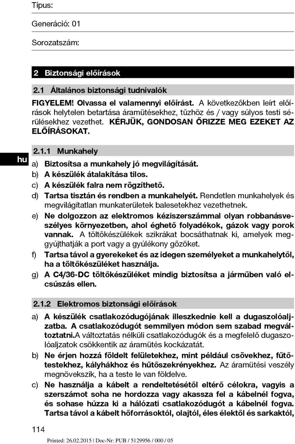 1 Munkahely a) Biztosítsa a munkahely jó megvilágítását. b) A készülék átalakítása tilos. c) A készülék falra nem rögzíthető. d) Tartsa tisztán és rendben a munkahelyét.