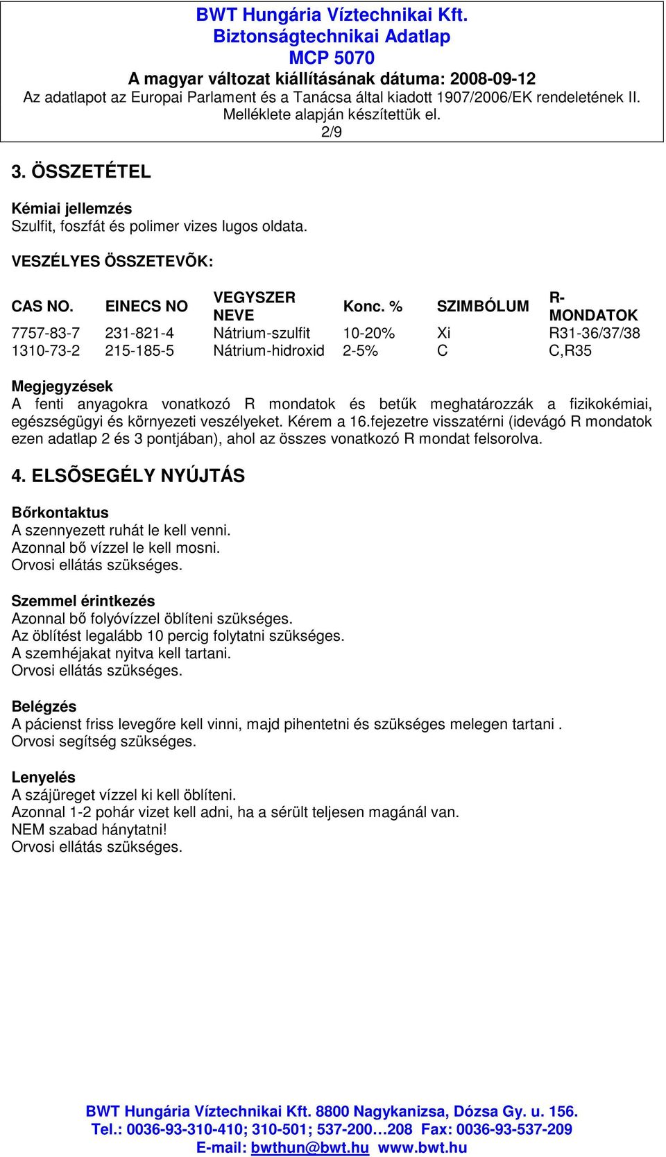 meghatározzák a fizikokémiai, egészségügyi és környezeti veszélyeket. Kérem a 16.fejezetre visszatérni (idevágó R mondatok ezen adatlap 2 és 3 pontjában), ahol az összes vonatkozó R mondat felsorolva.