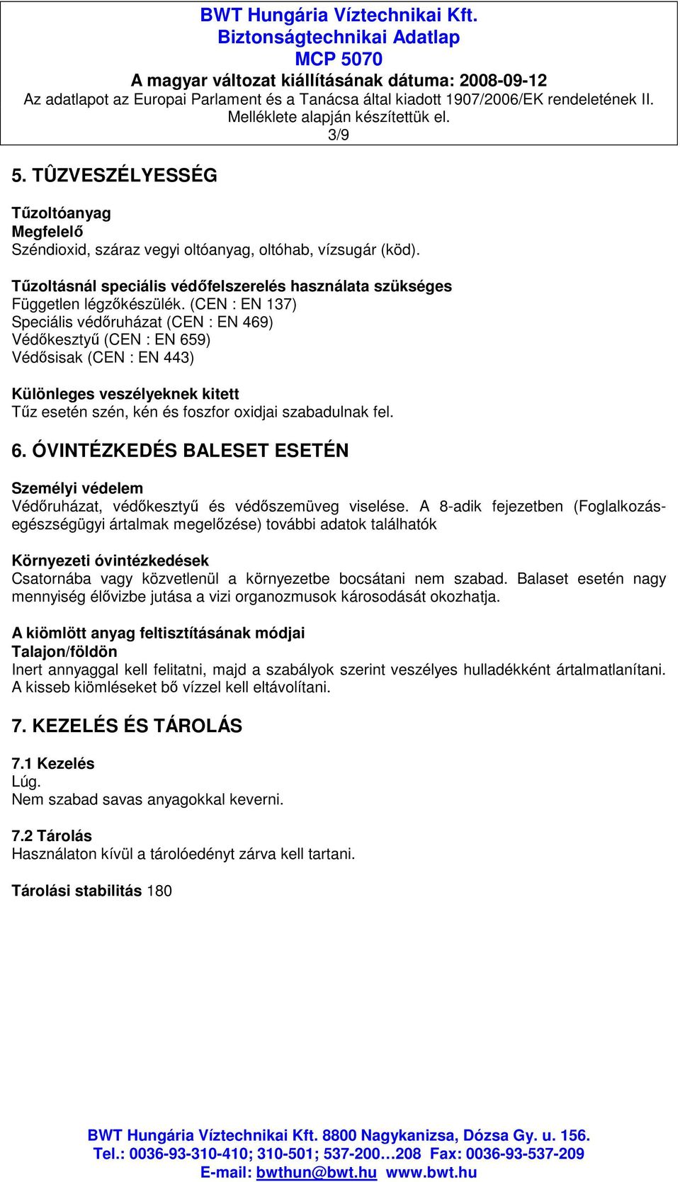 A 8-adik fejezetben (Foglalkozásegészségügyi ártalmak megelızése) további adatok találhatók Környezeti óvintézkedések Csatornába vagy közvetlenül a környezetbe bocsátani nem szabad.