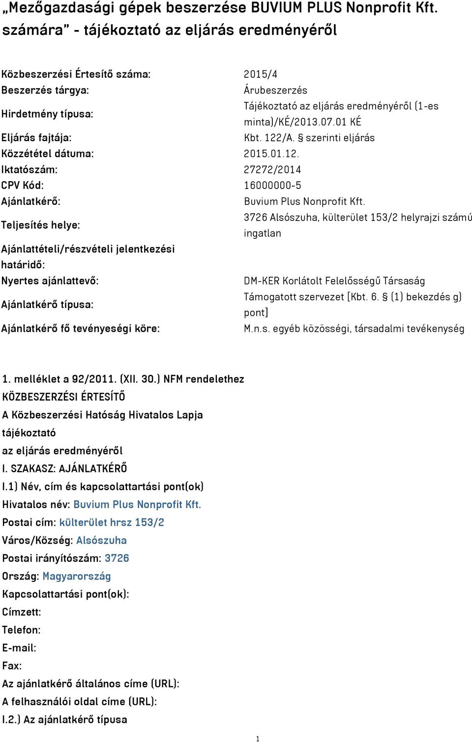 01 KÉ Eljárás fajtája: Kbt. 122/A. szerinti eljárás Közzététel dátuma: 2015.01.12. Iktatószám: 27272/2014 CPV Kód: 16000000-5 Ajánlatkérő: Buvium Plus Nonprofit Kft.