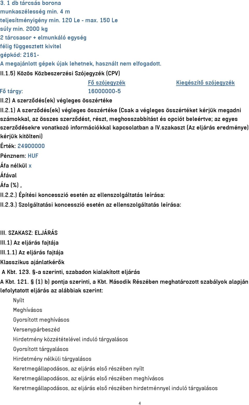 2) A szerződés(ek) végleges összértéke II.2.1) A szerződés(ek) végleges összértéke (Csak a végleges összértéket kérjük megadni számokkal, az összes szerződést, részt, meghosszabbítást és opciót