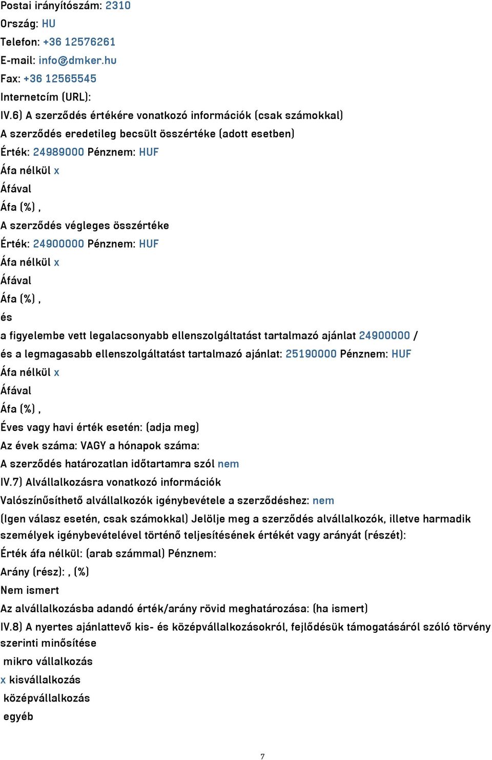 Érték: 24900000 Pénznem: HUF Áfa nélkül x és a figyelembe vett legalacsonyabb ellenszolgáltatást tartalmazó ajánlat 24900000 / és a legmagasabb ellenszolgáltatást tartalmazó ajánlat: 25190000