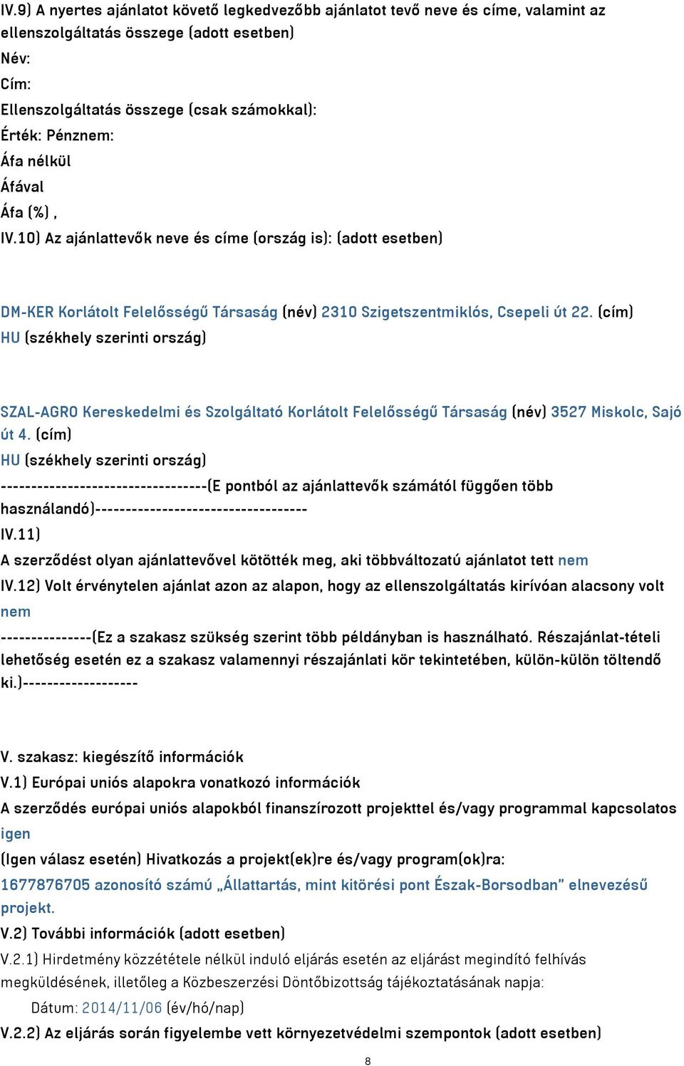 (cím) HU (székhely szerinti ország) SZAL-AGRO Kereskedelmi és Szolgáltató Korlátolt Felelősségű Társaság (név) 3527 Miskolc, Sajó út 4.