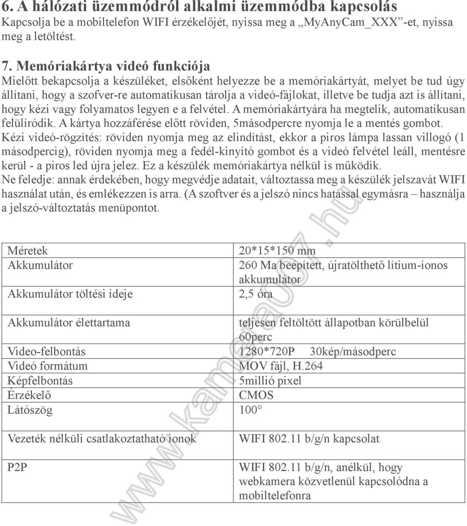 tudja azt is állítani, hogy kézi vagy folyamatos legyen e a felvétel. A memóriakártyára ha megtelik, automatikusan felülíródik.