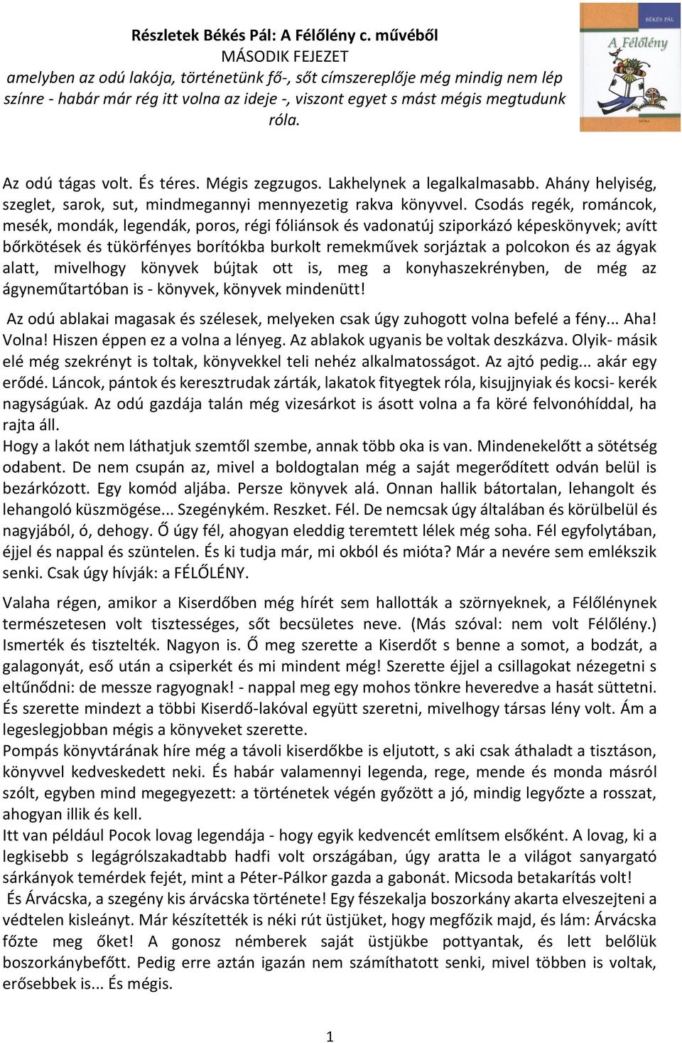 Az odú tágas volt. És téres. Mégis zegzugos. Lakhelynek a legalkalmasabb. Ahány helyiség, szeglet, sarok, sut, mindmegannyi mennyezetig rakva könyvvel.