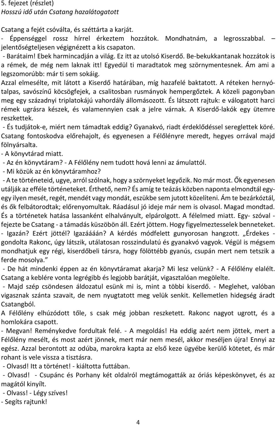 Egyedül ti maradtatok meg szörnymentesnek. Ám ami a legszomorúbb: már ti sem sokáig. Azzal elmesélte, mit látott a Kiserdő határában, míg hazafelé baktatott.