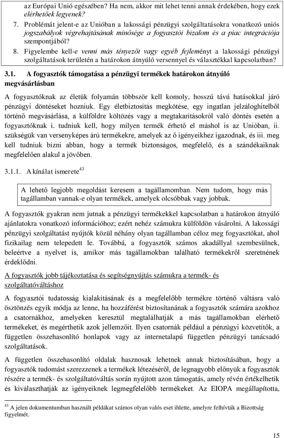 Figyelembe kell-e venni más tényezőt vagy egyéb fejleményt a lakossági pénzügyi szolgáltatások területén a határokon átnyúló versennyel és választékkal kapcsolatban? 3.1.