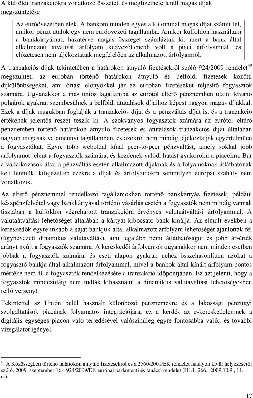 Amikor külföldön használtam a bankkártyámat, hazatérve magas összeget számláztak ki, mert a bank által alkalmazott átváltási árfolyam kedvezőtlenebb volt a piaci árfolyamnál, és előzetesen nem