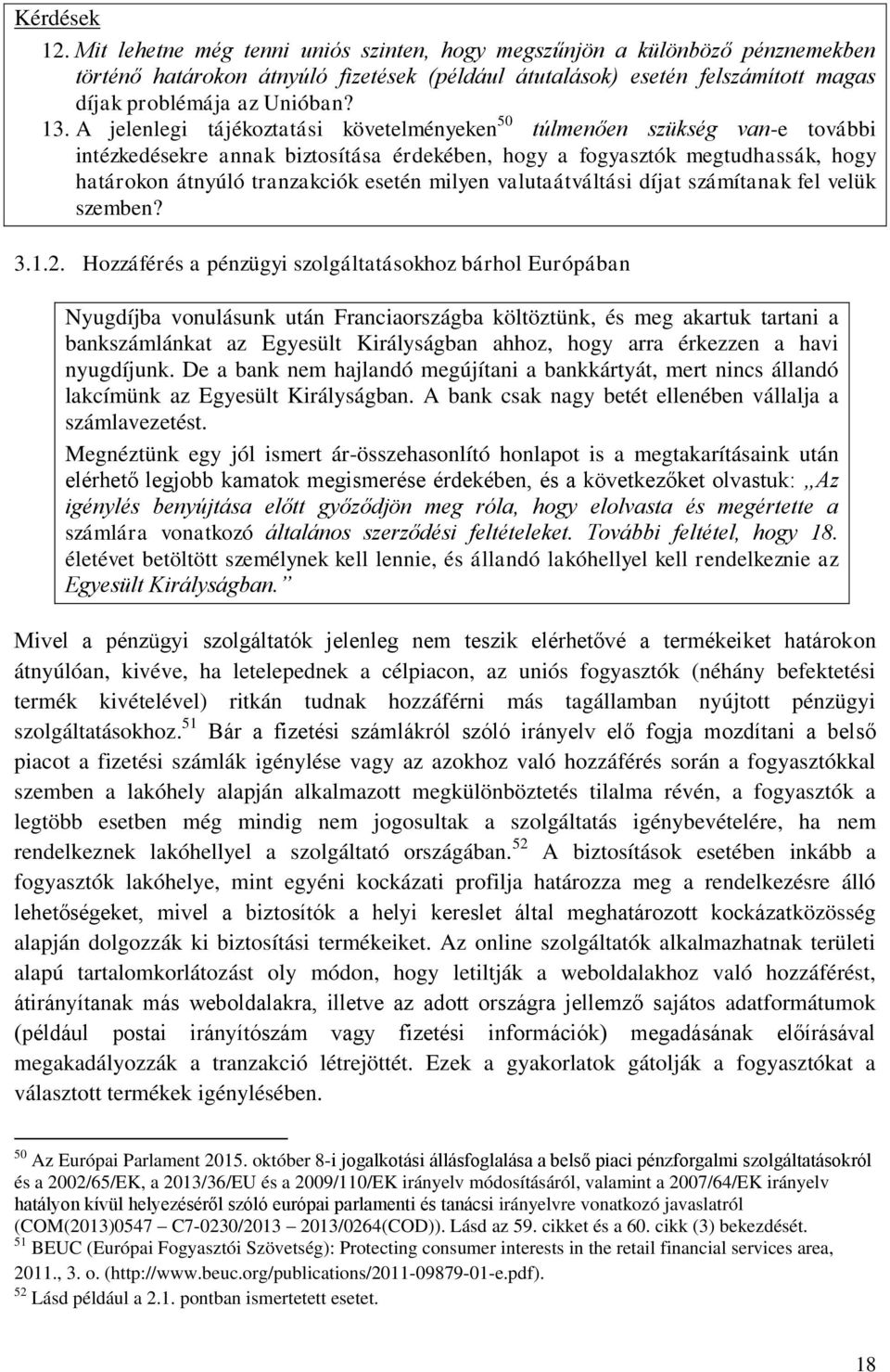 A jelenlegi tájékoztatási követelményeken 50 túlmenően szükség van-e további intézkedésekre annak biztosítása érdekében, hogy a fogyasztók megtudhassák, hogy határokon átnyúló tranzakciók esetén