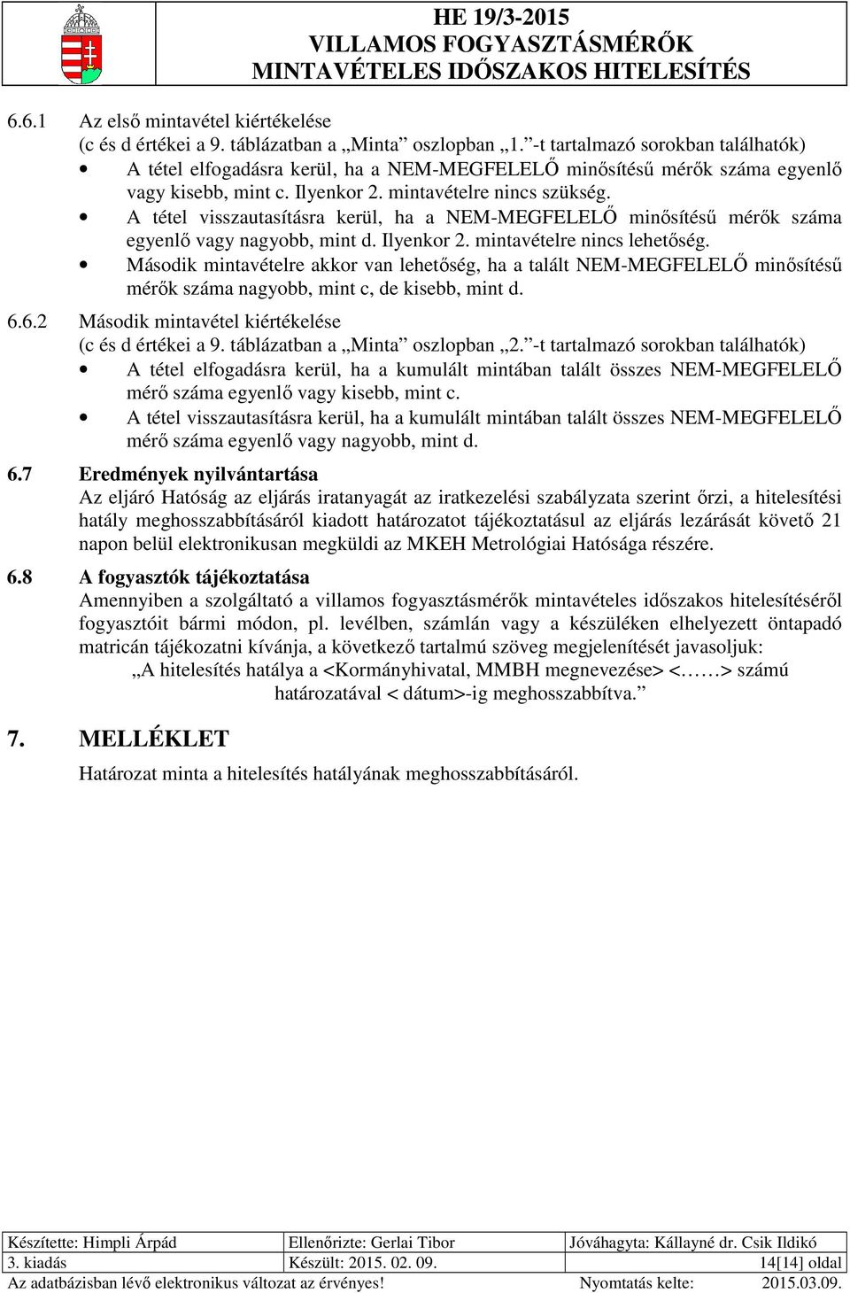 A tétel visszautasításra kerül, ha a NEM-MEGFELELŐ minősítésű mérők száma egyenlő vagy nagyobb, mint d. Ilyenkor mintavételre nincs lehetőség.