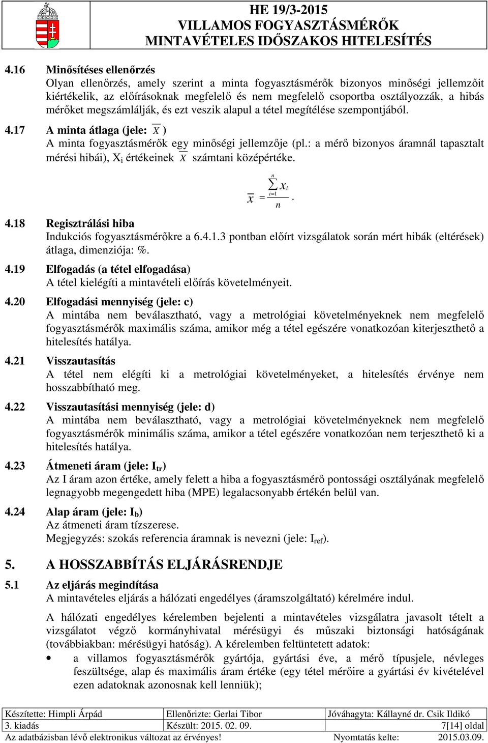 : a mérő bizonyos áramnál tapasztalt mérési hibái), X i értékeinek X számtani középértéke. x n xi i= = 1. n 4.18 Regisztrálási hiba Indukciós fogyasztásmérőkre a 6.4.3 pontban előírt vizsgálatok során mért hibák (eltérések) átlaga, dimenziója: %.