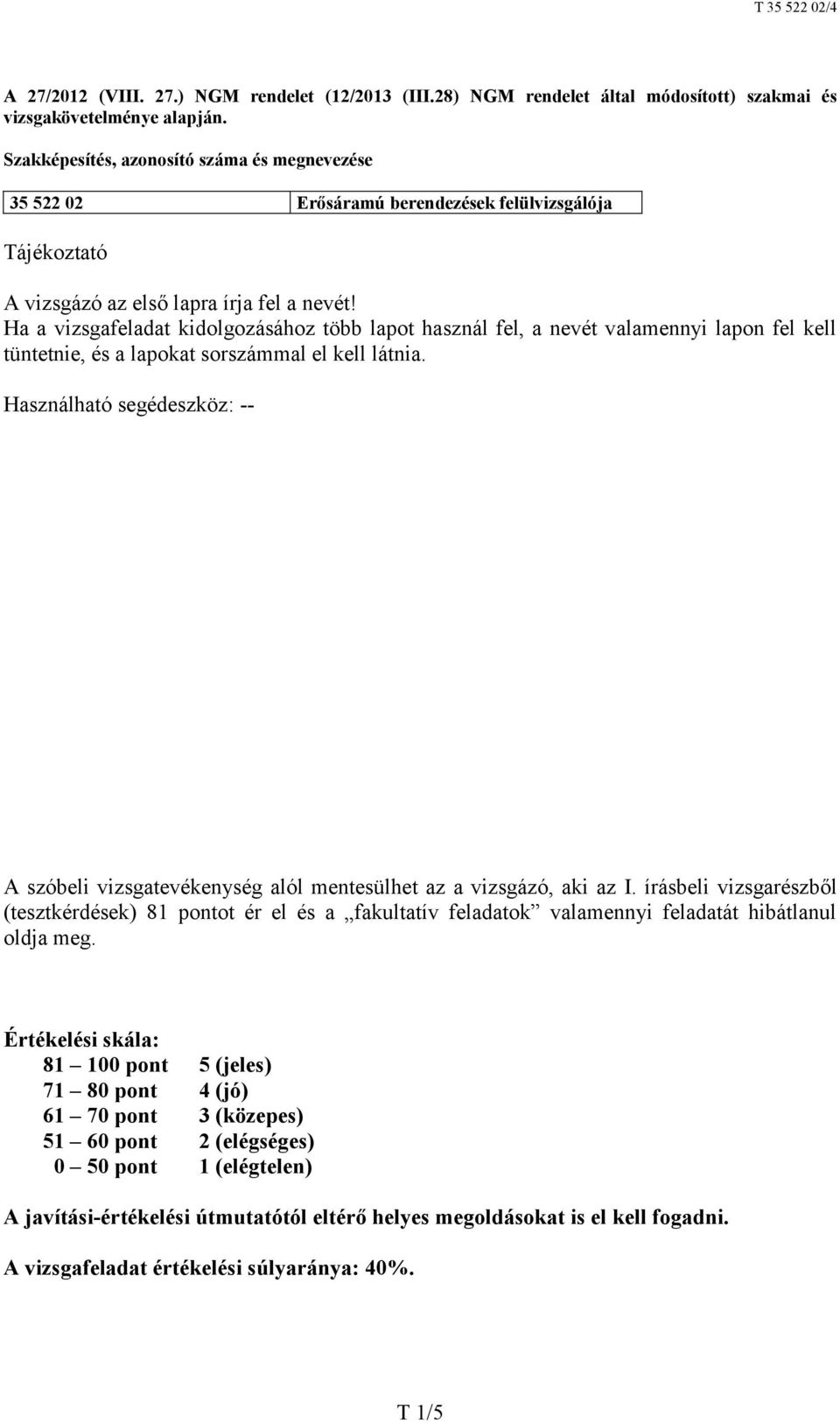 Ha a vizsgafeladat kidolgozásához több lapot használ fel, a nevét valamennyi lapon fel kell tüntetnie, és a lapokat sorszámmal el kell látnia.