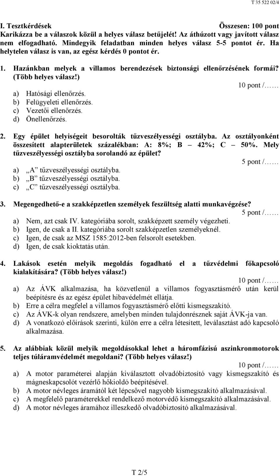 b) Felügyeleti ellenőrzés. c) Vezetői ellenőrzés. d) Önellenőrzés. 2. Egy épület helyiségeit besorolták tűzveszélyességi osztályba.