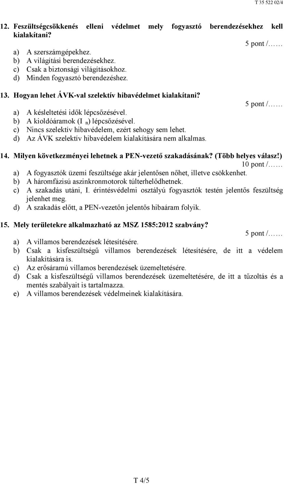 c) Nincs szelektív hibavédelem, ezért sehogy sem lehet. d) Az ÁVK szelektív hibavédelem kialakítására nem alkalmas. 14. Milyen következményei lehetnek a PEN-vezető szakadásának? (Több helyes válasz!