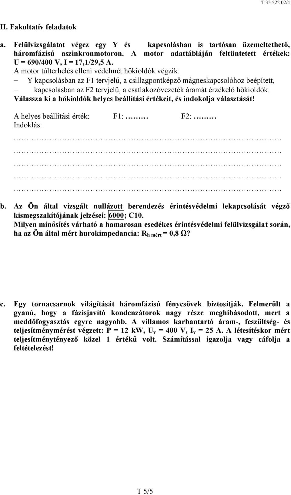 A motor túlterhelés elleni védelmét hőkioldók végzik: Y kapcsolásban az F1 tervjelű, a csillagpontképző mágneskapcsolóhoz beépített, Δ kapcsolásban az F2 tervjelű, a csatlakozóvezeték áramát érzékelő