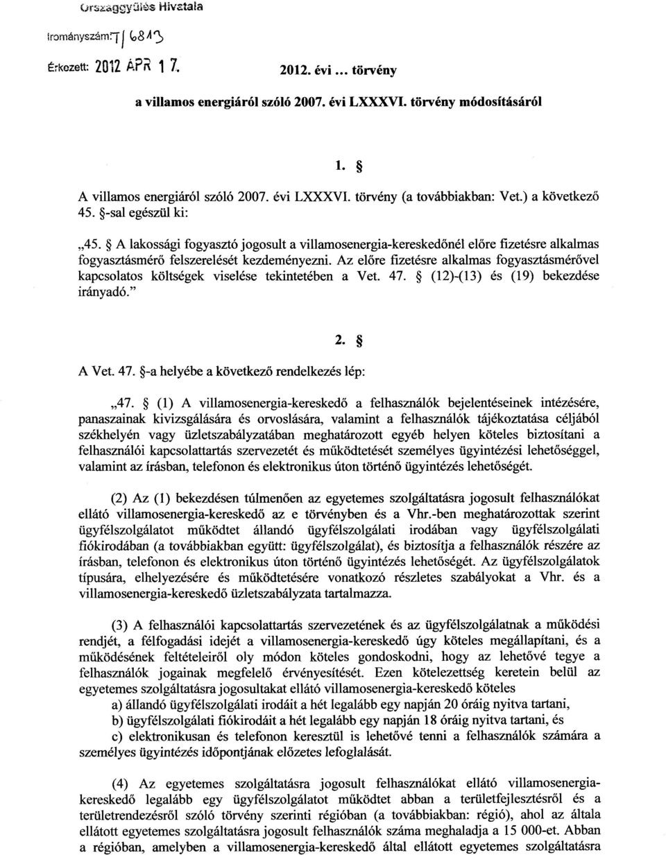 A lakossági fogyasztó jogosult a villamosenergia-kereskedőnél előre fizetésre alkalmas fogyasztásmérő felszerelését kezdeményezni.