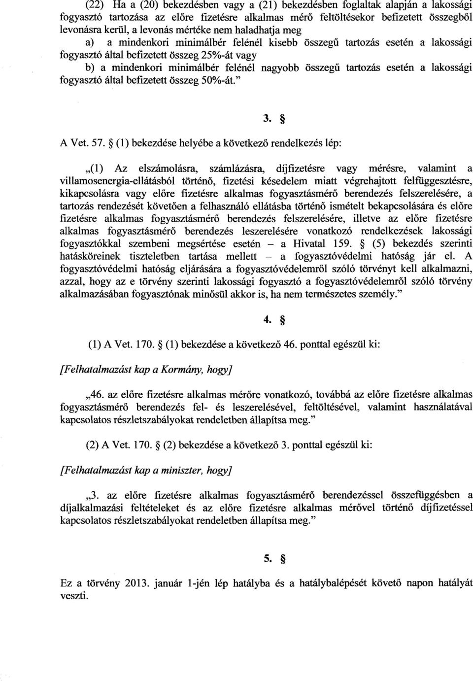 összegű tartozás esetén a lakossági fogyasztó által befizetett összeg 50%-át." 3. A Vet. 57.