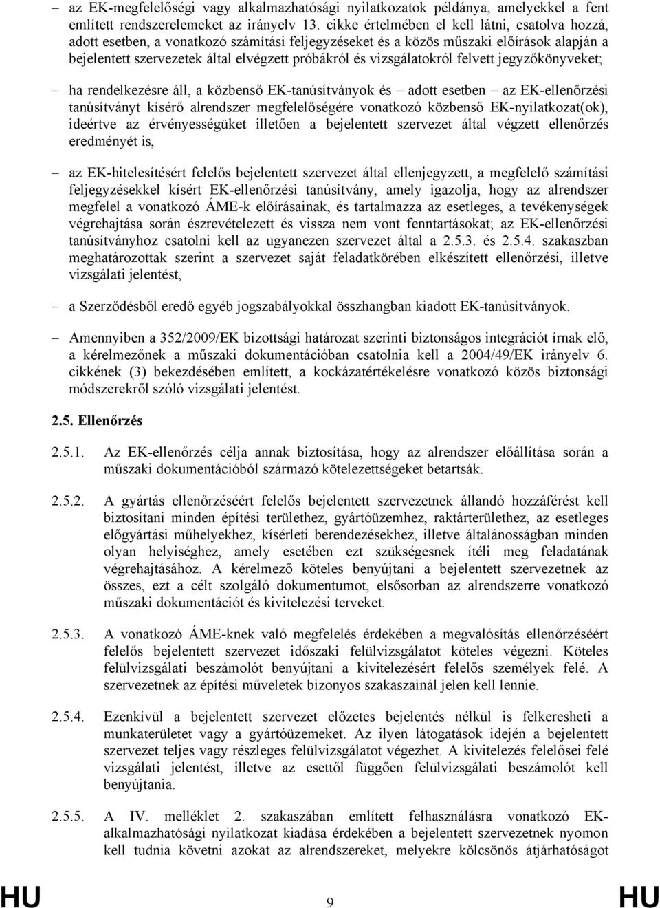 vizsgálatokról felvett jegyzőkönyveket; ha rendelkezésre áll, a közbenső EK-tanúsítványok és adott esetben az EK-ellenőrzési tanúsítványt kísérő alrendszer megfelelőségére vonatkozó közbenső