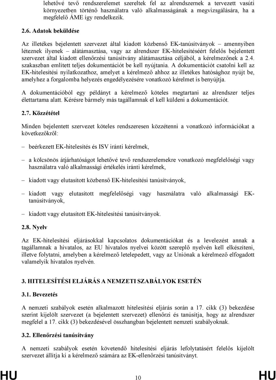 szervezet által kiadott ellenőrzési tanúsítvány alátámasztása céljából, a kérelmezőnek a 2.4. szakaszban említett teljes dokumentációt be kell nyújtania.