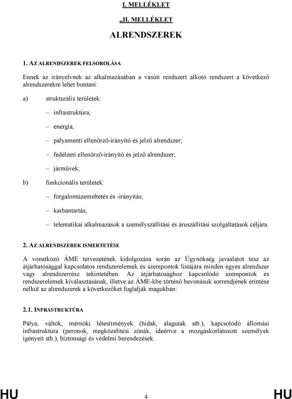 pályamenti ellenőrző-irányító és jelző alrendszer; fedélzeti ellenőrző-irányító és jelző alrendszer; járművek; b) funkcionális területek: forgalomüzemeltetés és -irányítás; karbantartás; telematikai