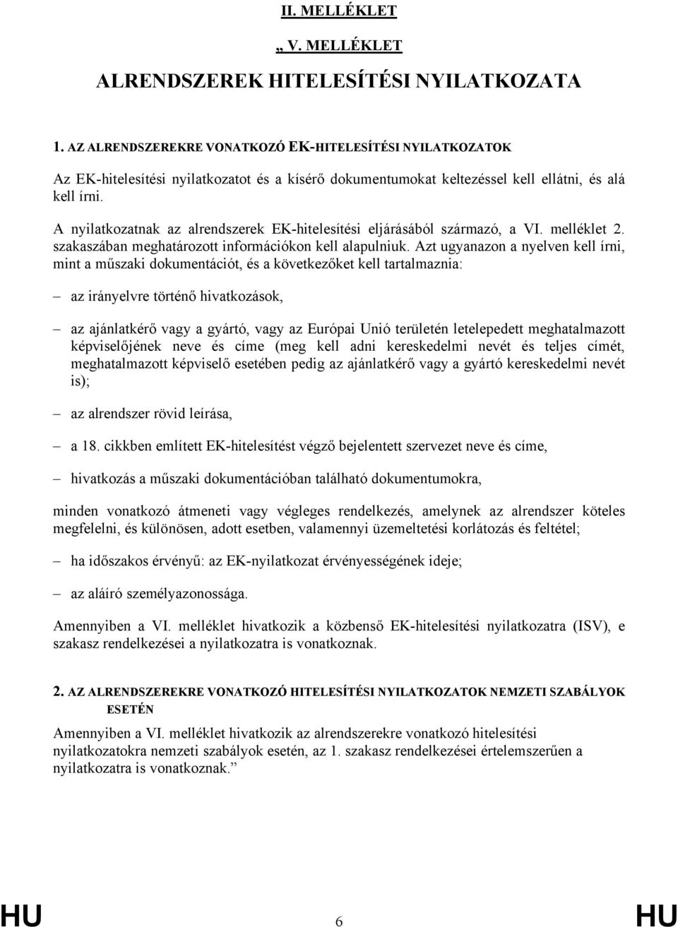 A nyilatkozatnak az alrendszerek EK-hitelesítési eljárásából származó, a VI. melléklet 2. szakaszában meghatározott információkon kell alapulniuk.