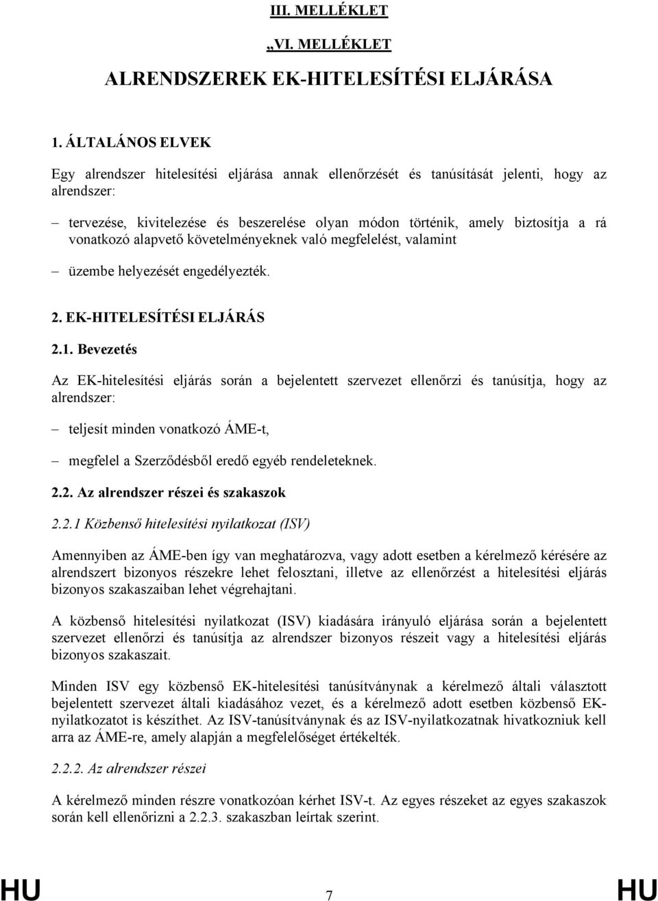 vonatkozó alapvető követelményeknek való megfelelést, valamint üzembe helyezését engedélyezték. 2. EK-HITELESÍTÉSI ELJÁRÁS 2.1.