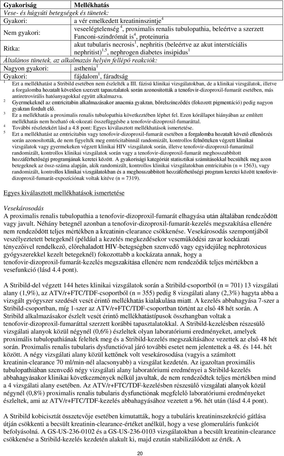 helyén fellépő reakciók: Nagyon gyakori: asthenia 1 Gyakori: fájdalom 1, fáradtság 1 2 3 4 5 Ezt a mellékhatást a Stribild esetében nem észlelték a III.