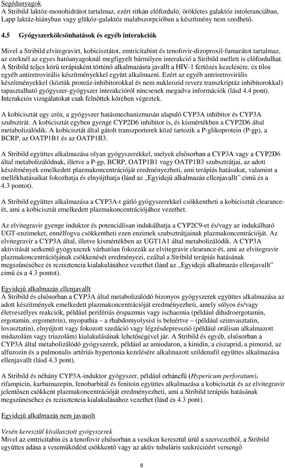 5 Gyógyszerkölcsönhatások és egyéb interakciók Mivel a Stribild elvitegravirt, kobicisztátot, emtricitabint és tenofovir-dizoproxil-fumarátot tartalmaz, az ezeknél az egyes hatóanyagoknál megfigyelt